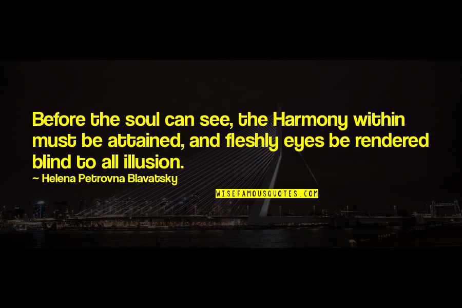 H P Blavatsky Quotes By Helena Petrovna Blavatsky: Before the soul can see, the Harmony within