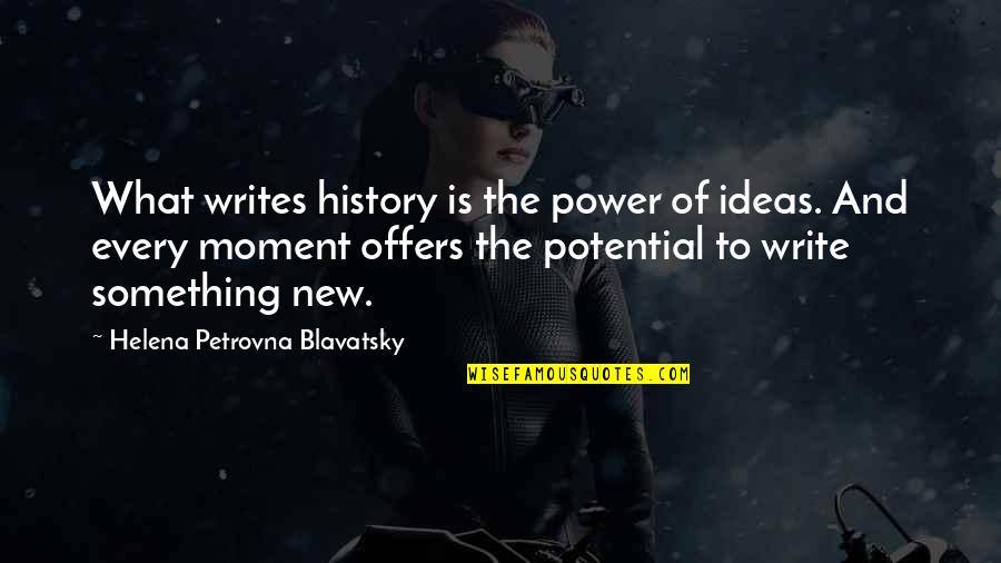 H P Blavatsky Quotes By Helena Petrovna Blavatsky: What writes history is the power of ideas.
