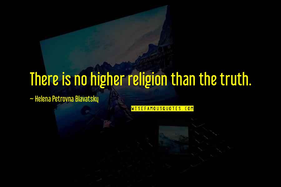 H P Blavatsky Quotes By Helena Petrovna Blavatsky: There is no higher religion than the truth.