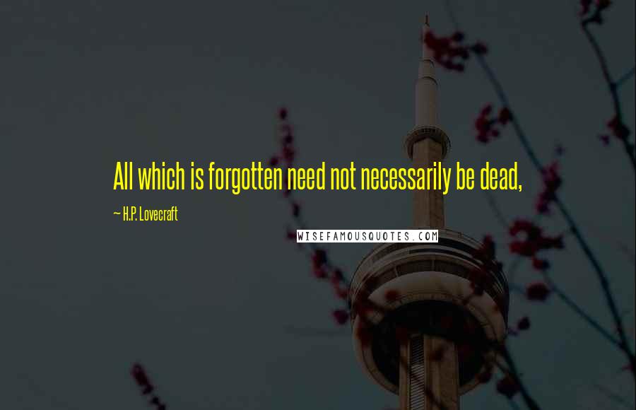 H.P. Lovecraft quotes: All which is forgotten need not necessarily be dead,