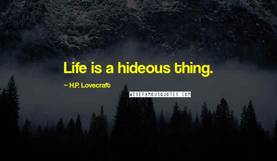 H.P. Lovecraft quotes: Life is a hideous thing.