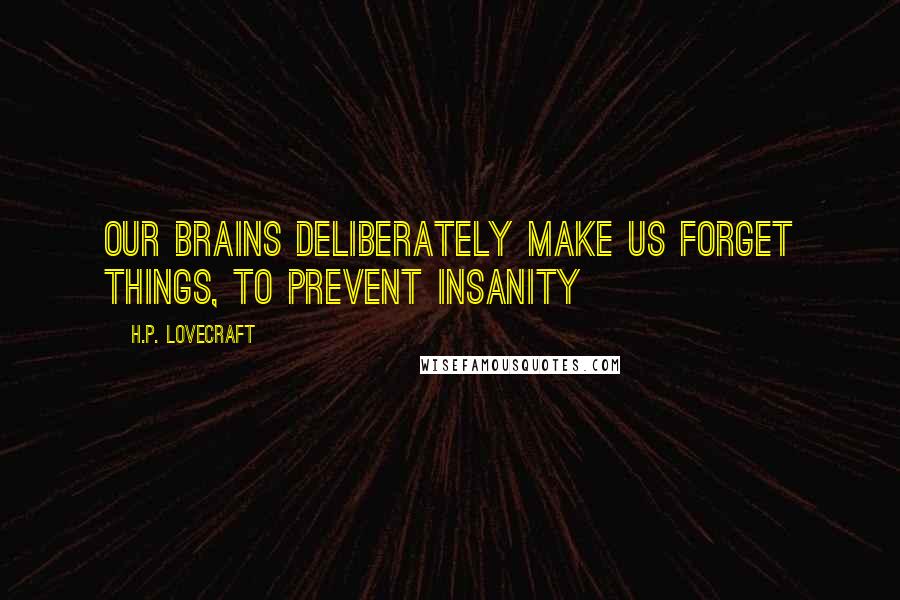 H.P. Lovecraft quotes: Our brains deliberately make us forget things, to prevent insanity