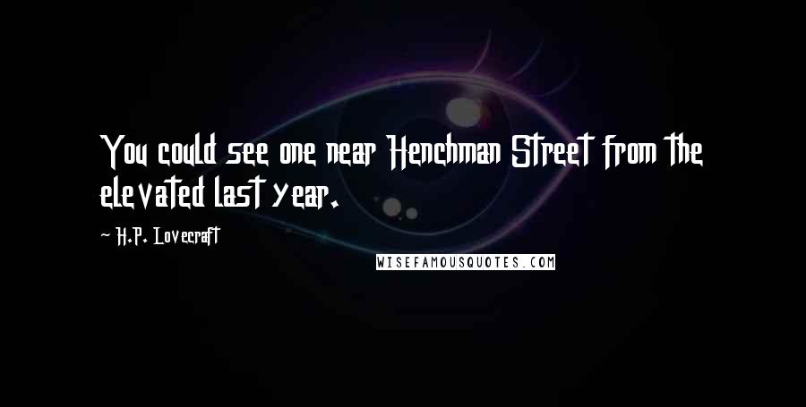 H.P. Lovecraft quotes: You could see one near Henchman Street from the elevated last year.