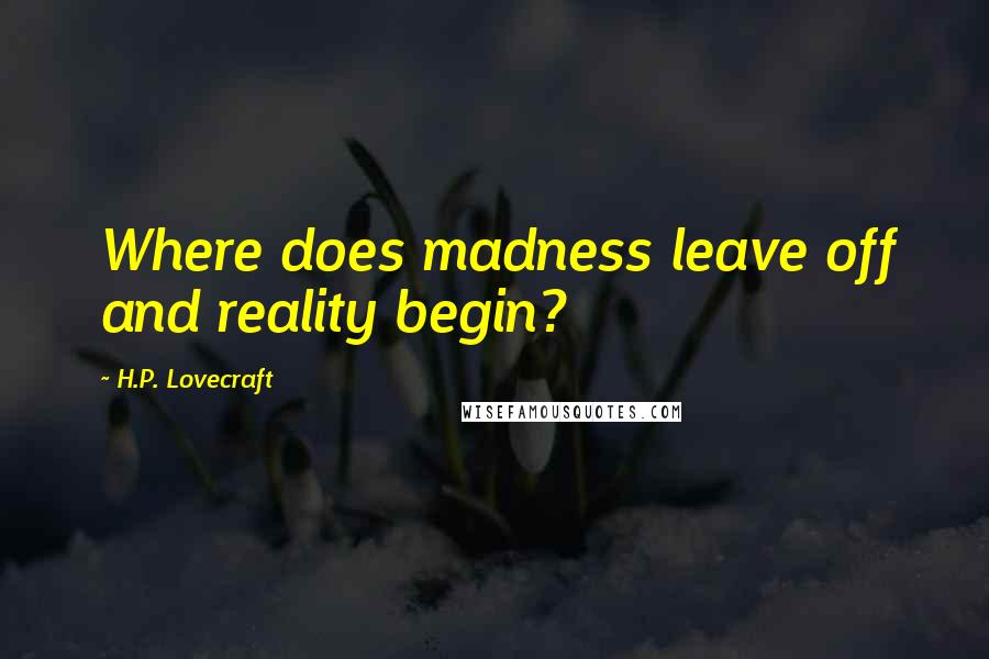 H.P. Lovecraft quotes: Where does madness leave off and reality begin?