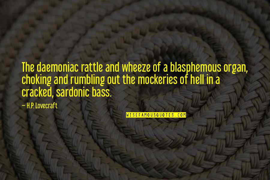 H P Lovecraft Quotes By H.P. Lovecraft: The daemoniac rattle and wheeze of a blasphemous