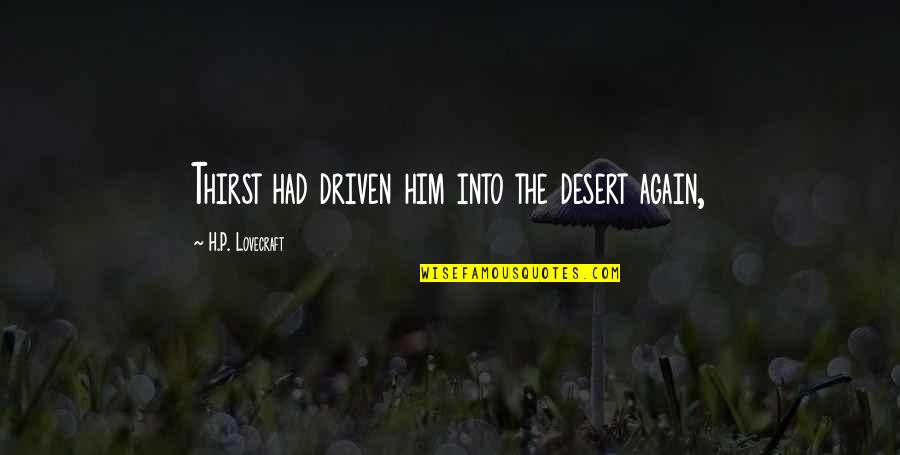H P Lovecraft Quotes By H.P. Lovecraft: Thirst had driven him into the desert again,
