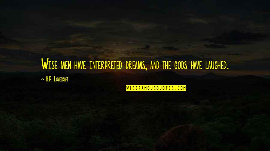 H P Lovecraft Quotes By H.P. Lovecraft: Wise men have interpreted dreams, and the gods