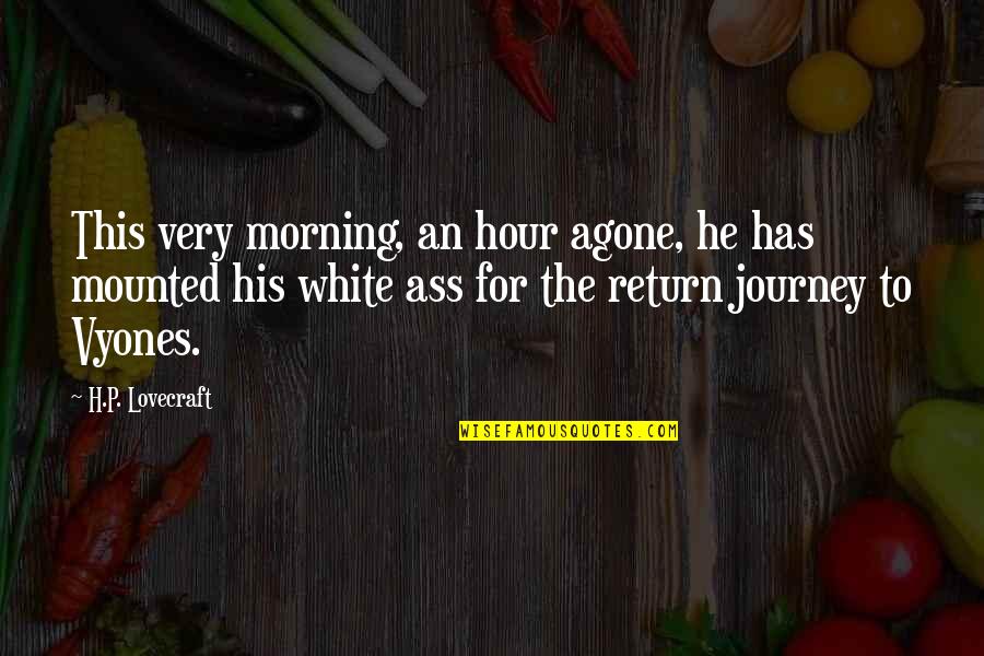 H P Lovecraft Quotes By H.P. Lovecraft: This very morning, an hour agone, he has