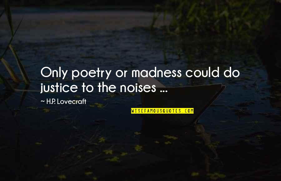 H P Lovecraft Quotes By H.P. Lovecraft: Only poetry or madness could do justice to