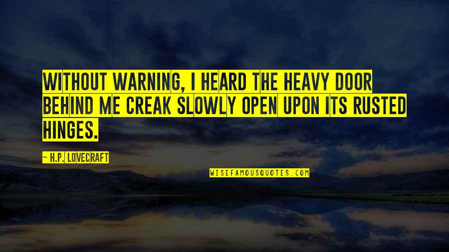 H P Lovecraft Quotes By H.P. Lovecraft: Without warning, I heard the heavy door behind