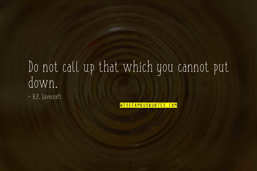 H P Lovecraft Quotes By H.P. Lovecraft: Do not call up that which you cannot