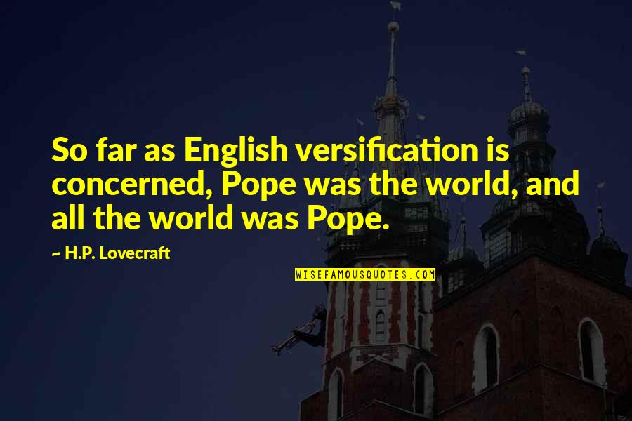 H P Lovecraft Quotes By H.P. Lovecraft: So far as English versification is concerned, Pope