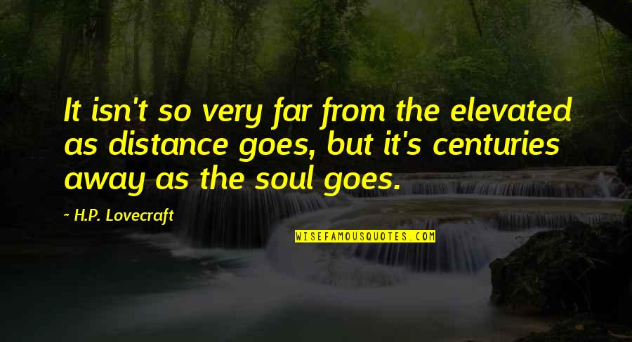 H P Lovecraft Quotes By H.P. Lovecraft: It isn't so very far from the elevated