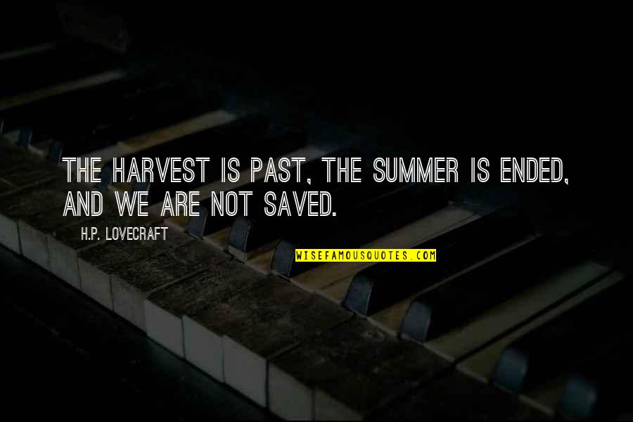 H P Lovecraft Quotes By H.P. Lovecraft: The harvest is past, the summer is ended,