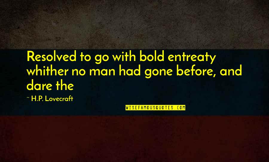 H P Lovecraft Quotes By H.P. Lovecraft: Resolved to go with bold entreaty whither no