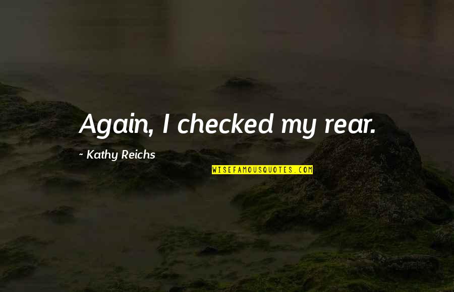 H Pehely K Sz T Se V G Ssal Quotes By Kathy Reichs: Again, I checked my rear.