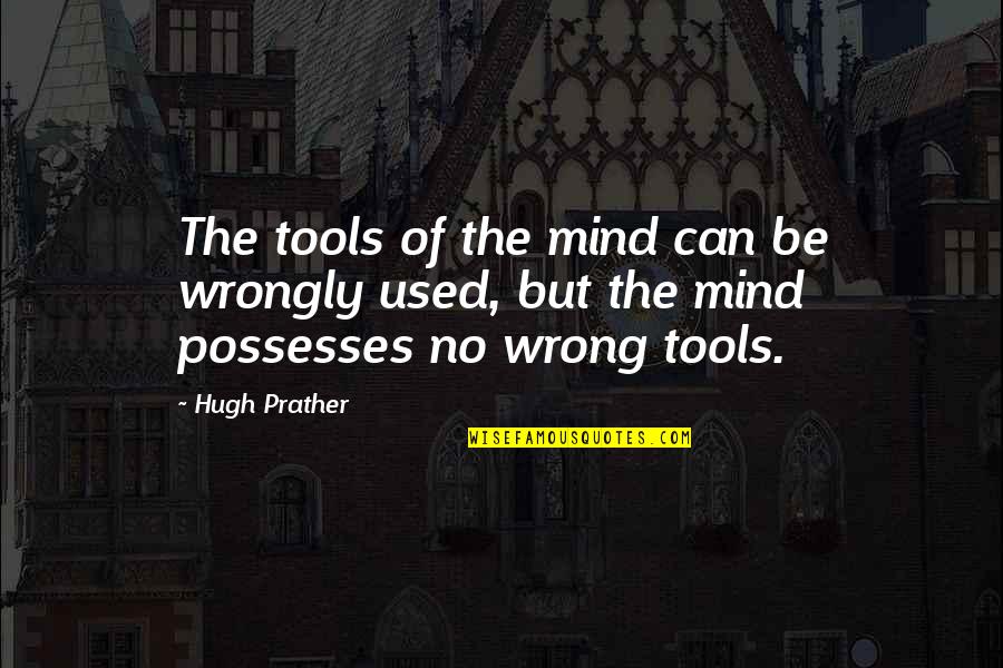 H Prather Quotes By Hugh Prather: The tools of the mind can be wrongly