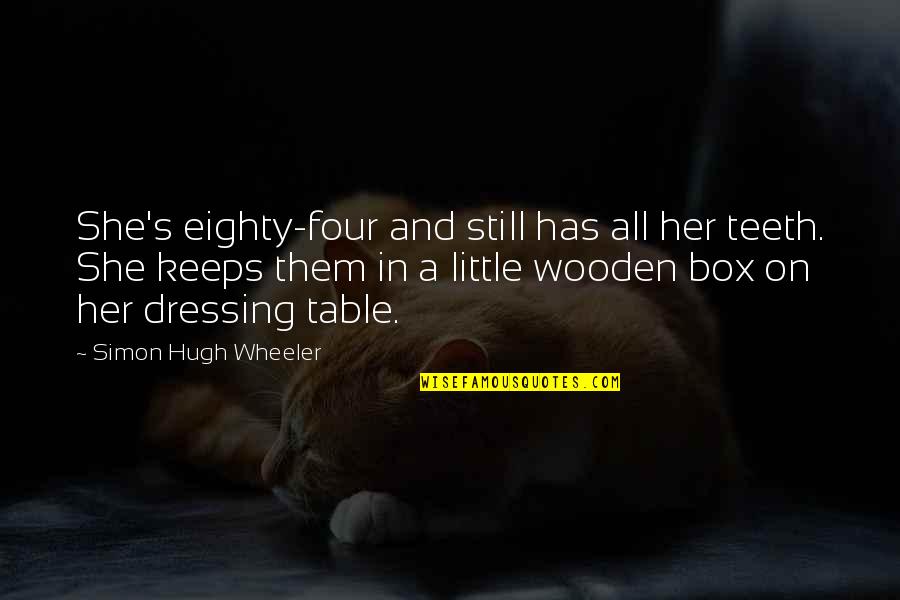 H R L Wooden Table Quotes By Simon Hugh Wheeler: She's eighty-four and still has all her teeth. H R L Wooden Table Quotes By Simon Hugh Wheeler: She's eighty-four and still has all her teeth.