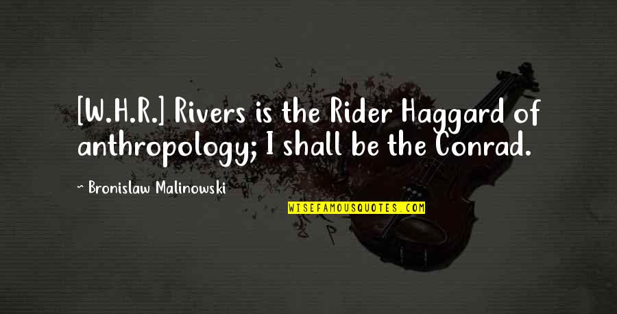 H R Quotes By Bronislaw Malinowski: [W.H.R.] Rivers is the Rider Haggard of anthropology;
