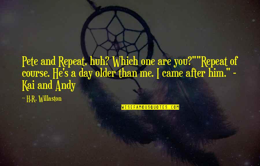 H R Quotes By H.R. Willaston: Pete and Repeat, huh? Which one are you?""Repeat