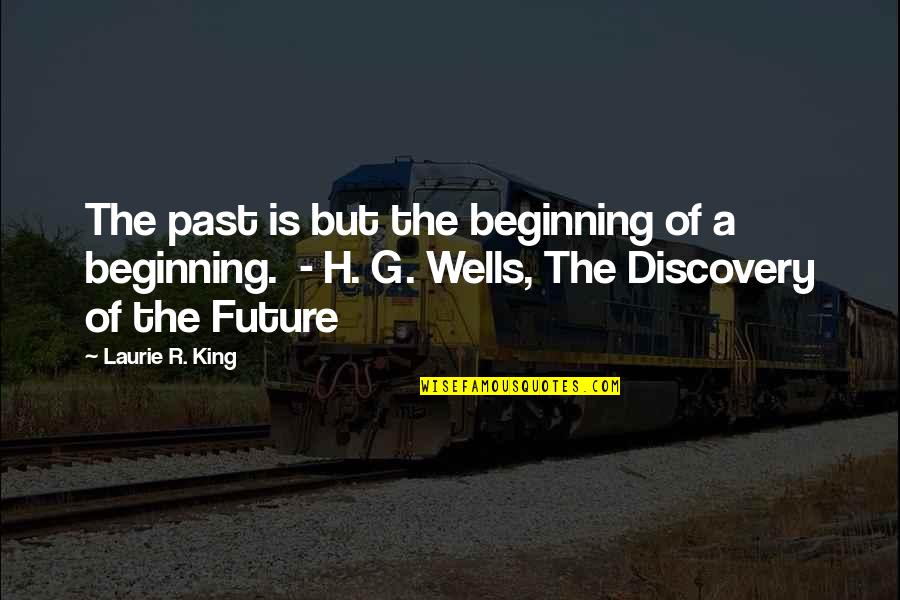 H R Quotes By Laurie R. King: The past is but the beginning of a