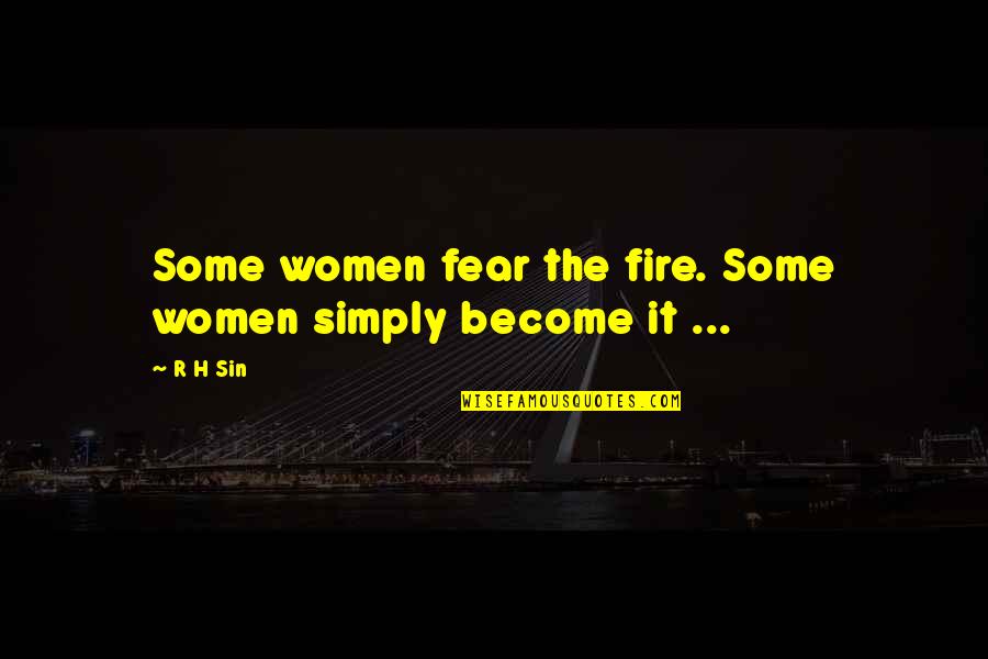 H R Quotes By R H Sin: Some women fear the fire. Some women simply
