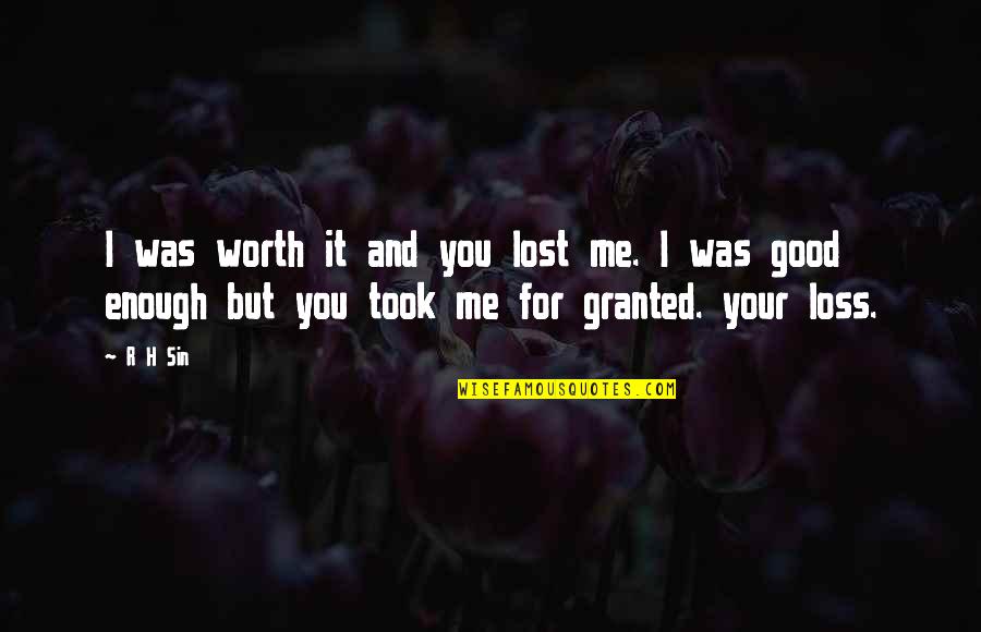 H R Quotes By R H Sin: I was worth it and you lost me.