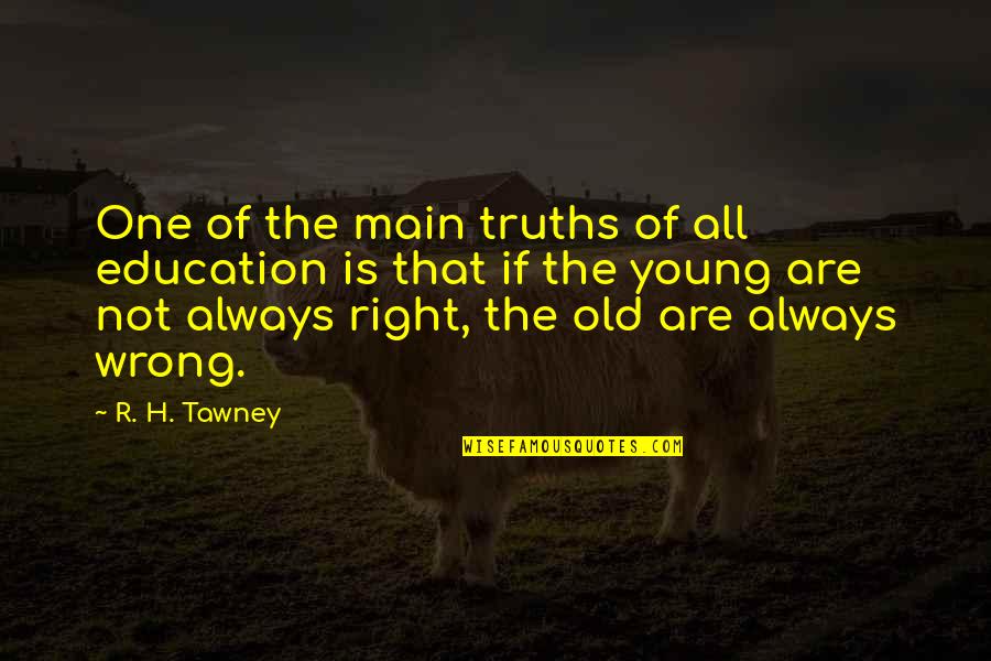 H R Quotes By R. H. Tawney: One of the main truths of all education