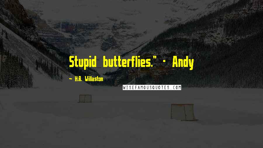 H.R. Willaston quotes: Stupid butterflies." - Andy