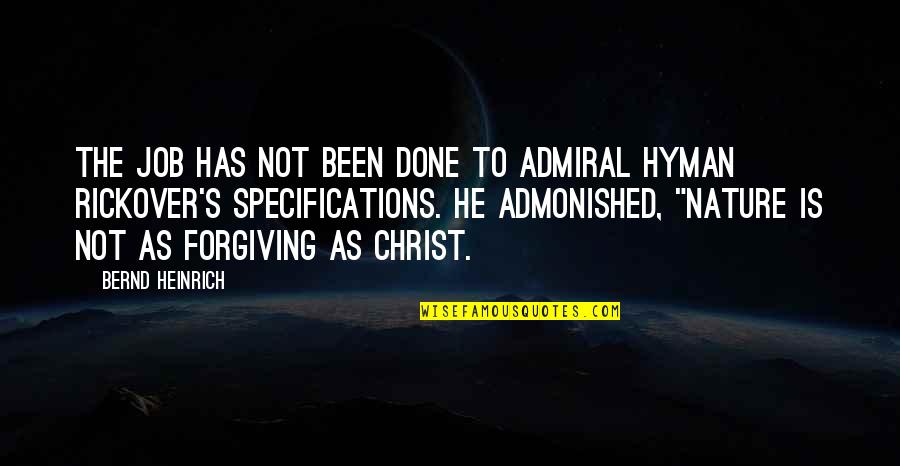 H Rickover Quotes By Bernd Heinrich: The job has not been done to Admiral H Rickover Quotes By Bernd Heinrich: The job has not been done to Admiral