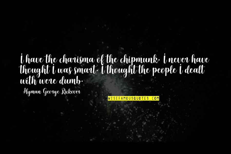 H Rickover Quotes By Hyman George Rickover: I have the charisma of the chipmunk. I H Rickover Quotes By Hyman George Rickover: I have the charisma of the chipmunk. I