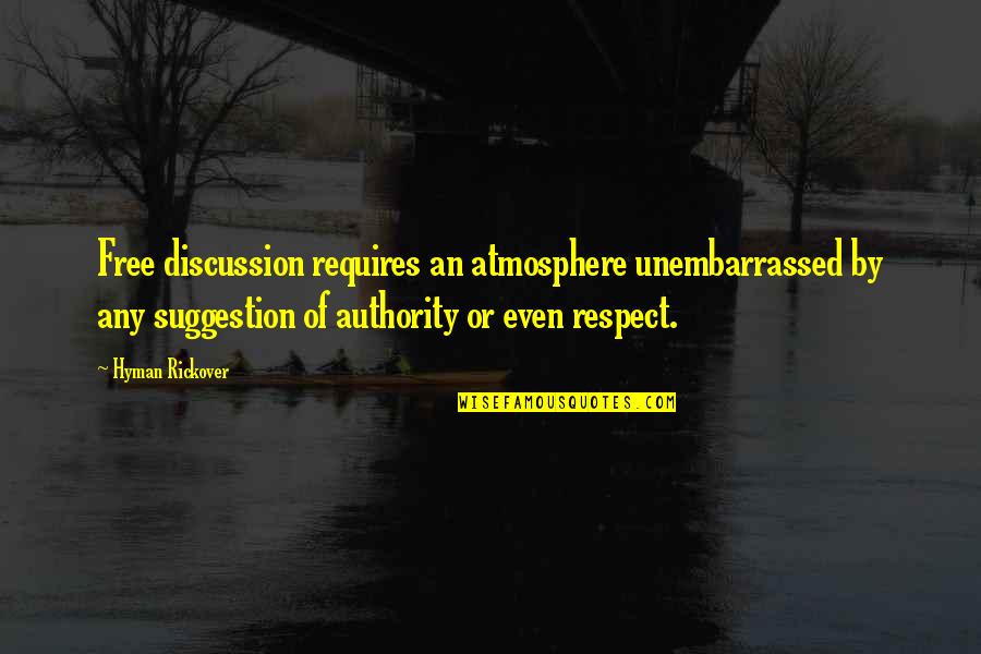 H Rickover Quotes By Hyman Rickover: Free discussion requires an atmosphere unembarrassed by any H Rickover Quotes By Hyman Rickover: Free discussion requires an atmosphere unembarrassed by any