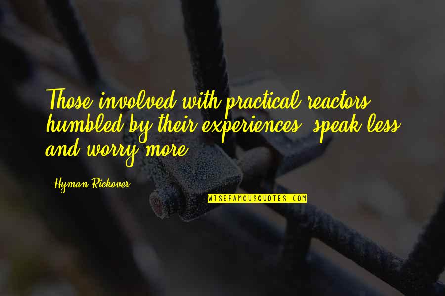 H Rickover Quotes By Hyman Rickover: Those involved with practical reactors, humbled by their H Rickover Quotes By Hyman Rickover: Those involved with practical reactors, humbled by their