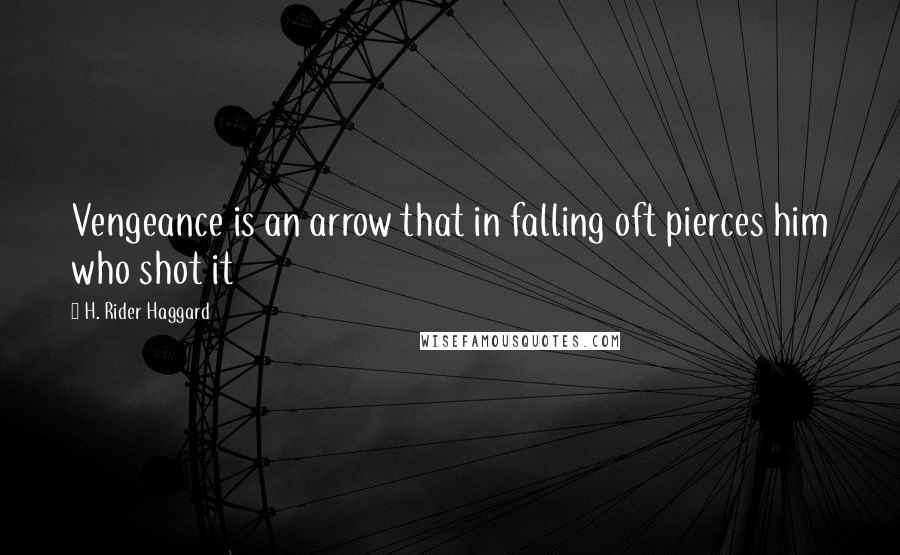 H. Rider Haggard quotes: Vengeance is an arrow that in falling oft pierces him who shot it