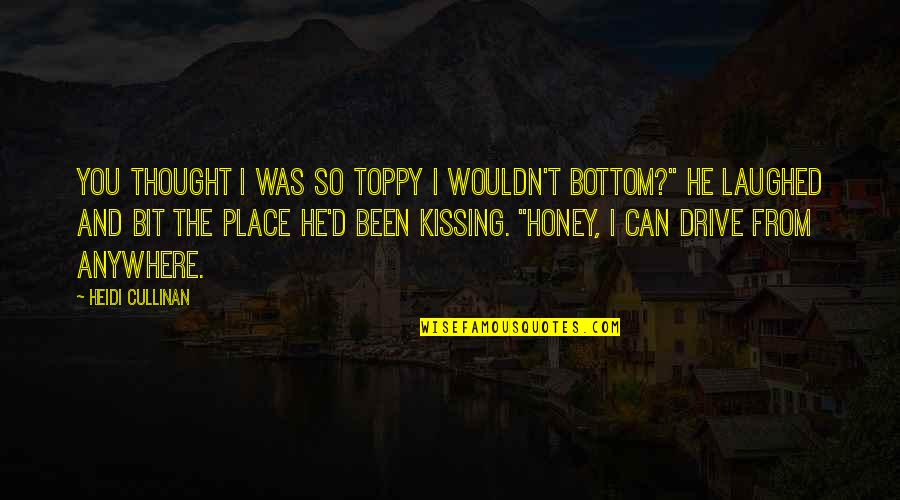H Riss S Quotes By Heidi Cullinan: You thought I was so toppy I wouldn't H Riss S Quotes By Heidi Cullinan: You thought I was so toppy I wouldn't
