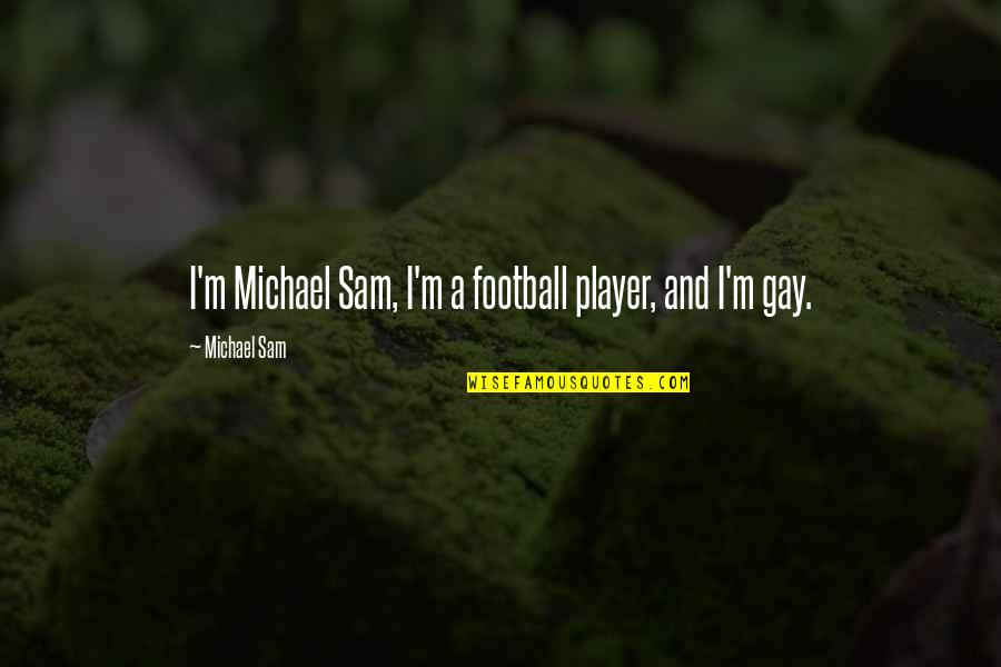 H Rn Gyzet Quotes By Michael Sam: I'm Michael Sam, I'm a football player, and H Rn Gyzet Quotes By Michael Sam: I'm Michael Sam, I'm a football player, and