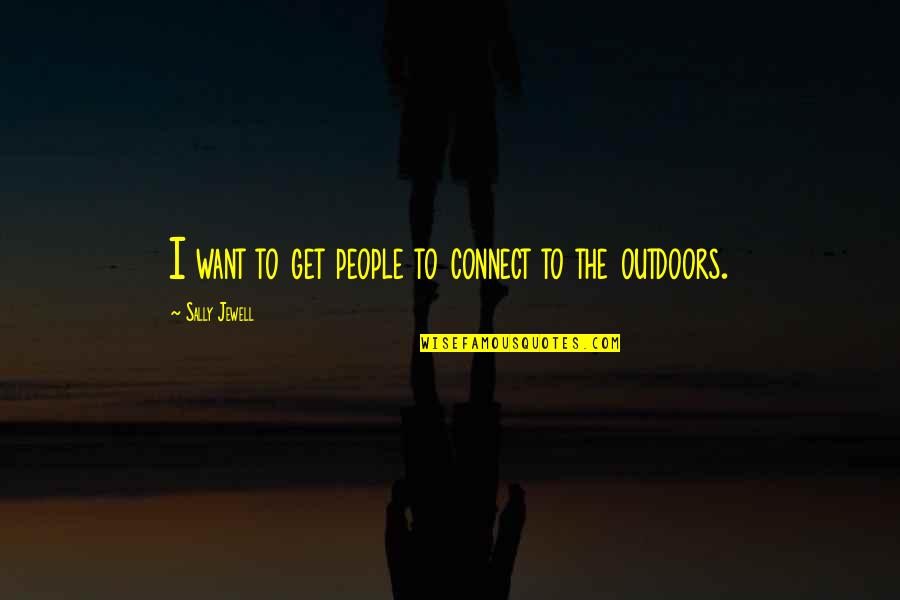 H Rriyet Emlak Quotes By Sally Jewell: I want to get people to connect to H Rriyet Emlak Quotes By Sally Jewell: I want to get people to connect to