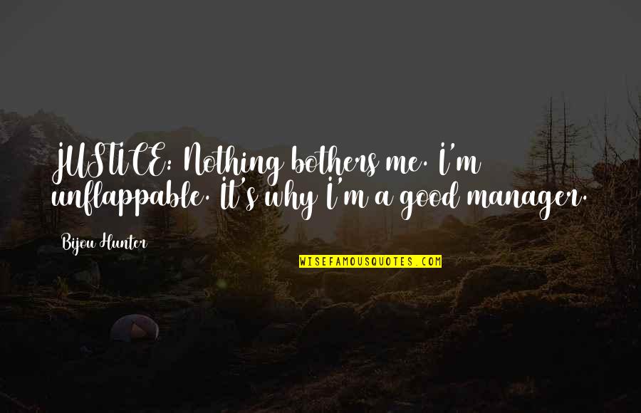 H Rtransplantation Quotes By Bijou Hunter: JUSTICE: Nothing bothers me. I'm unflappable. It's why