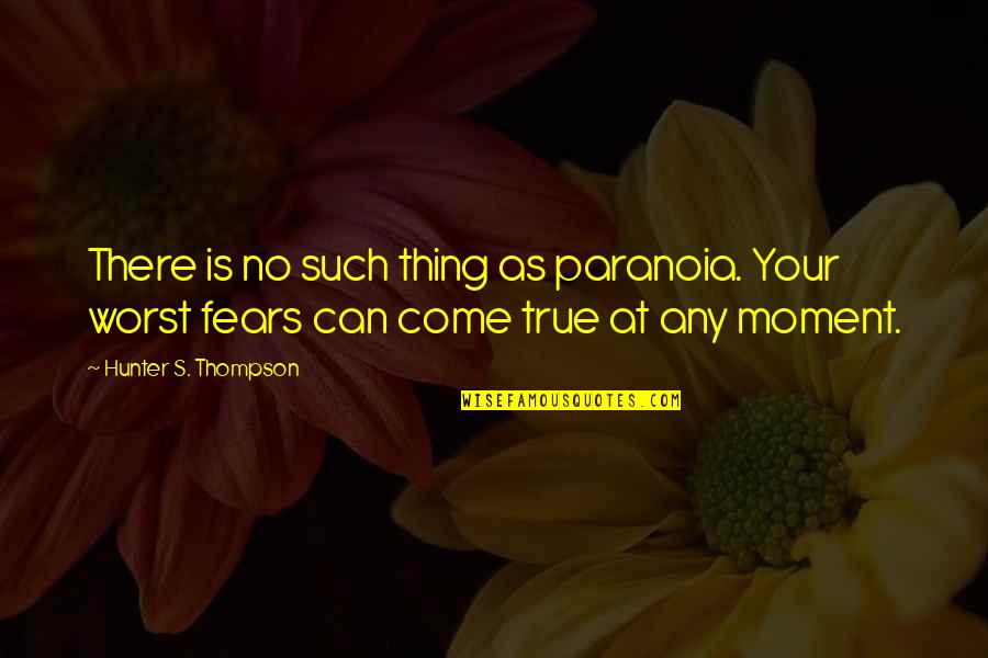 H S Thompson Quotes By Hunter S. Thompson: There is no such thing as paranoia. Your