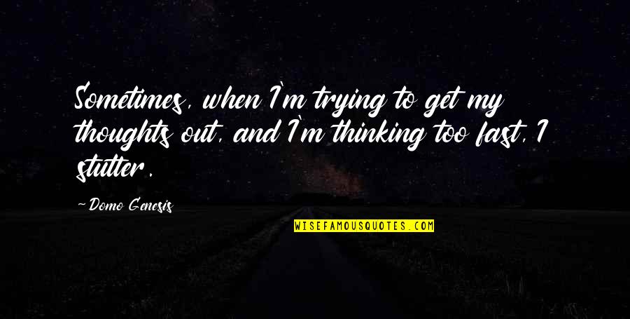 H Samettin Zkan Quotes By Domo Genesis: Sometimes, when I'm trying to get my thoughts