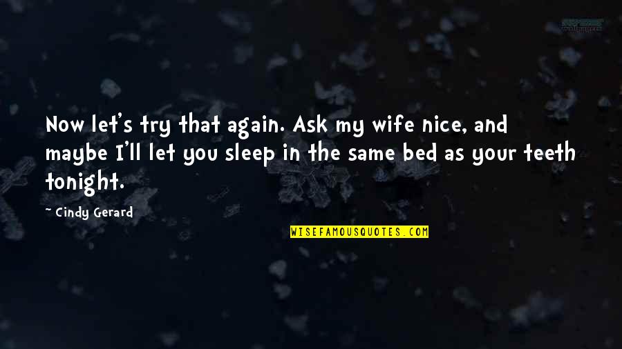 H Schen Nursery Rhymes Quotes By Cindy Gerard: Now let's try that again. Ask my wife H Schen Nursery Rhymes Quotes By Cindy Gerard: Now let's try that again. Ask my wife