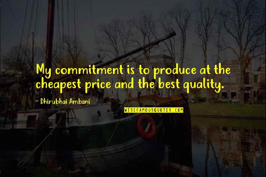 H Sk Linn H Lum Quotes By Dhirubhai Ambani: My commitment is to produce at the cheapest