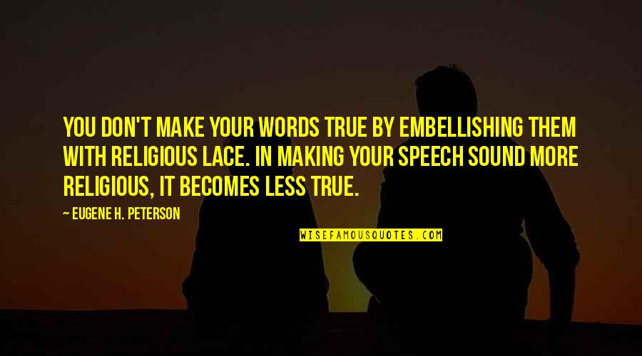 H Sound Quotes By Eugene H. Peterson: You don't make your words true by embellishing