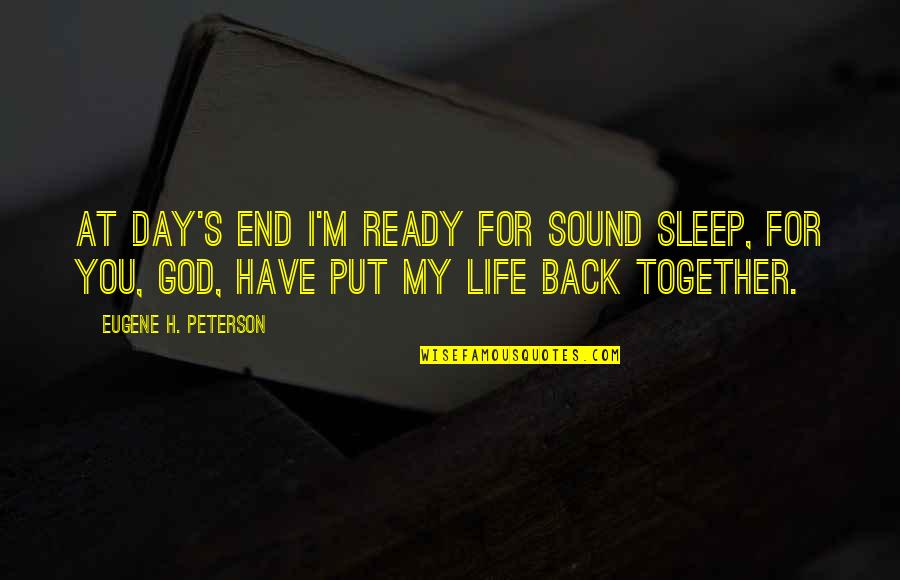 H Sound Quotes By Eugene H. Peterson: At day's end I'm ready for sound sleep,