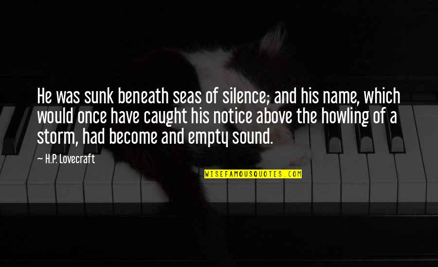H Sound Quotes By H.P. Lovecraft: He was sunk beneath seas of silence; and