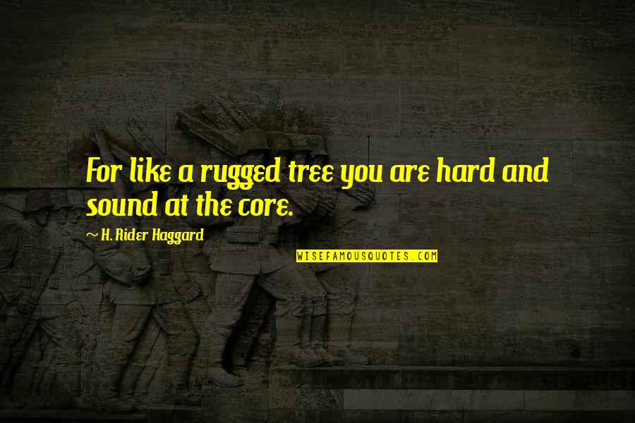 H Sound Quotes By H. Rider Haggard: For like a rugged tree you are hard