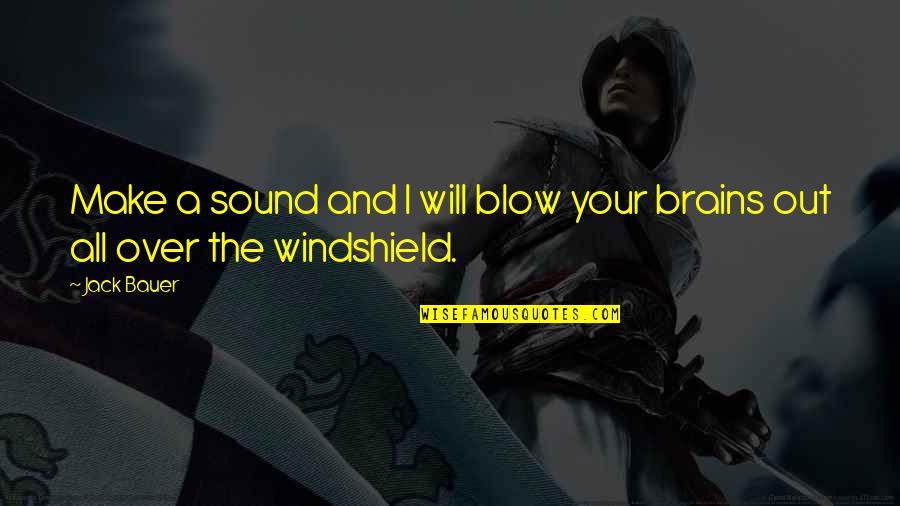 H Sound Quotes By Jack Bauer: Make a sound and I will blow your