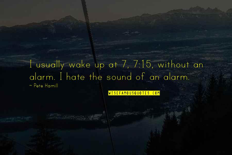 H Sound Quotes By Pete Hamill: I usually wake up at 7, 7:15, without