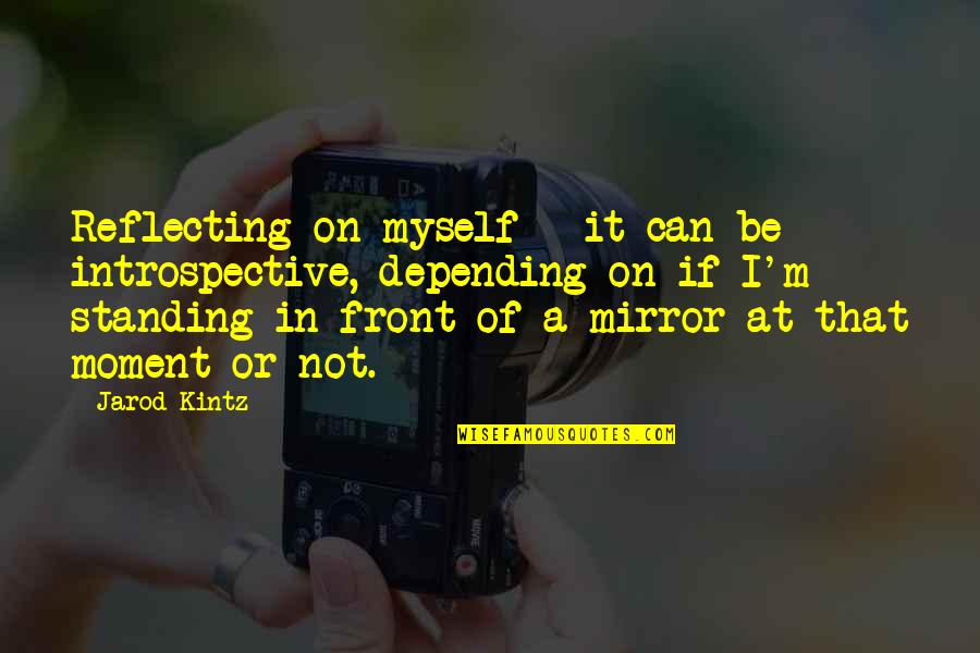 H Standing Mirror Quotes By Jarod Kintz: Reflecting on myself - it can be introspective,