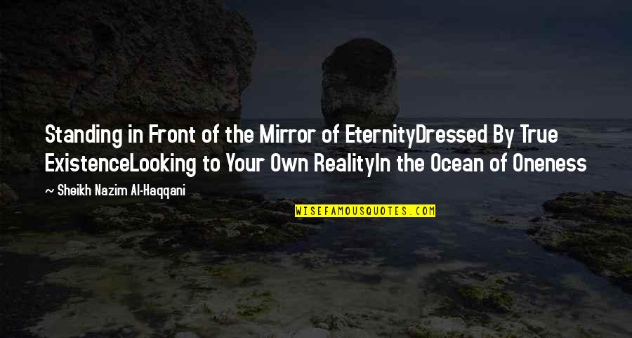 H Standing Mirror Quotes By Sheikh Nazim Al-Haqqani: Standing in Front of the Mirror of EternityDressed